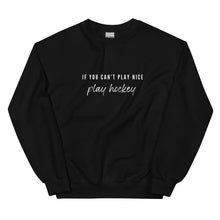 Load image into Gallery viewer, If You Can't Play Nice Sweatshirt