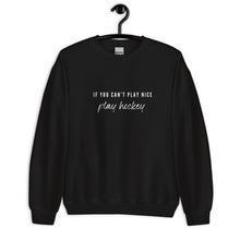 Load image into Gallery viewer, If You Can't Play Nice Sweatshirt