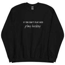 Load image into Gallery viewer, If You Can't Play Nice Sweatshirt