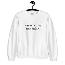 Load image into Gallery viewer, If You Can’t Play Nice Sweatshirt
