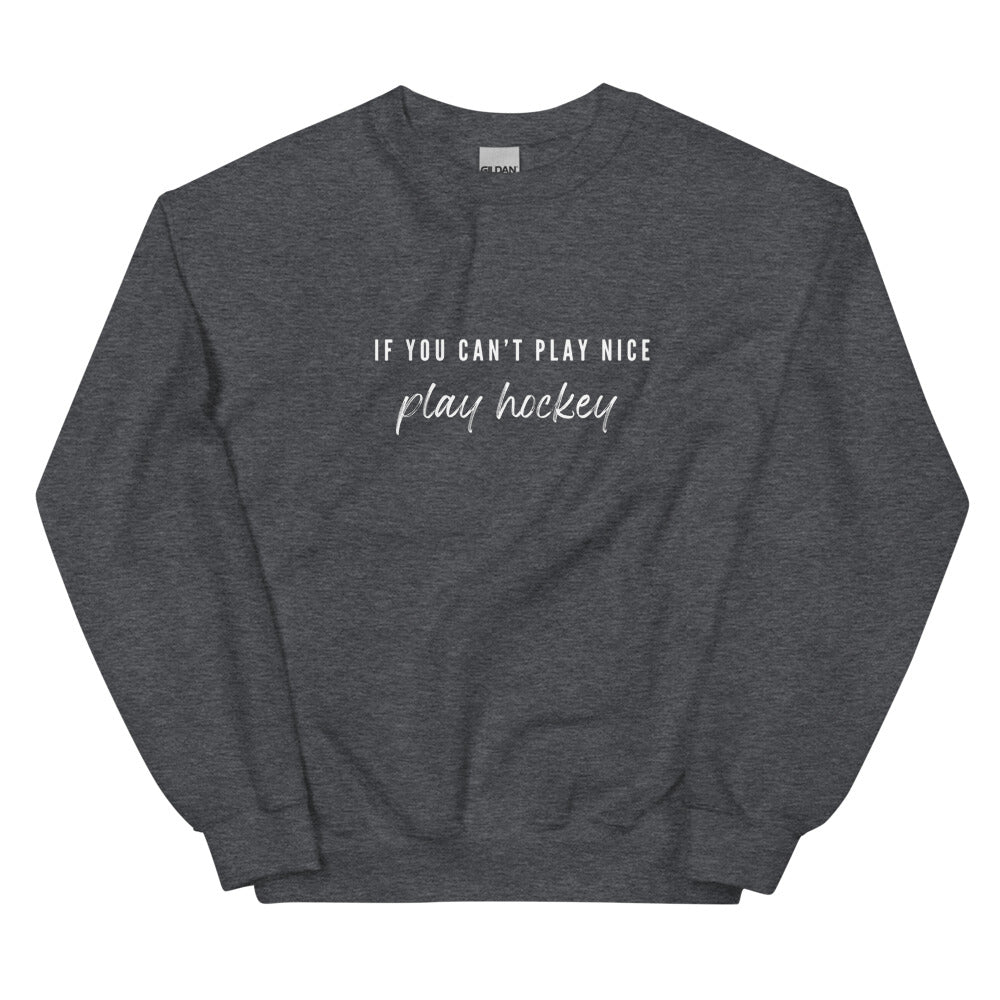 If You Can't Play Nice Sweatshirt